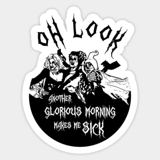 Oh Look Another Glorious Morning Makes Me Sick Sticker